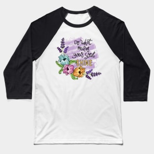 Do What Makes Your Soul Shine - Floral Art Baseball T-Shirt